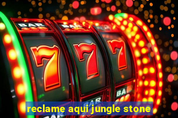 reclame aqui jungle stone